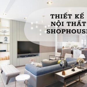 Thiết kế nội thất shophouse